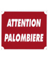 Panneau ''Attention Palombière'' 30 x 25 cm 